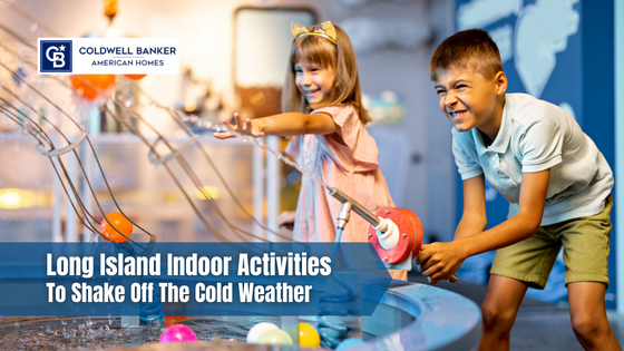 Don't let the cold weather spoil your enjoyment of Long Island. Here are just a few of the fun indoor activities you should try this winter.